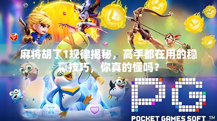 麻将胡了1规律揭秘，高手都在用的稳赢技巧，你真的懂吗？