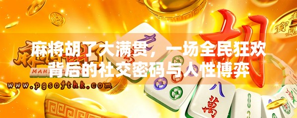 麻将胡了大满贯，一场全民狂欢背后的社交密码与人性博弈