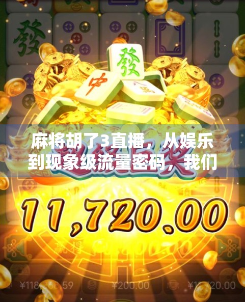 麻将胡了3直播，从娱乐到现象级流量密码，我们看到了什么？