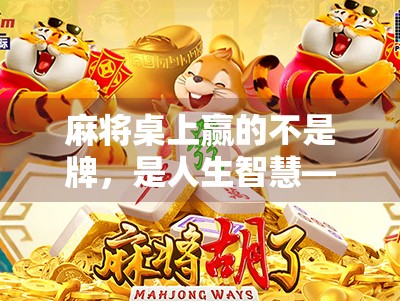 麻将桌上赢的不是牌，是人生智慧—一场胡了的游戏，藏着你没看懂的底层逻辑