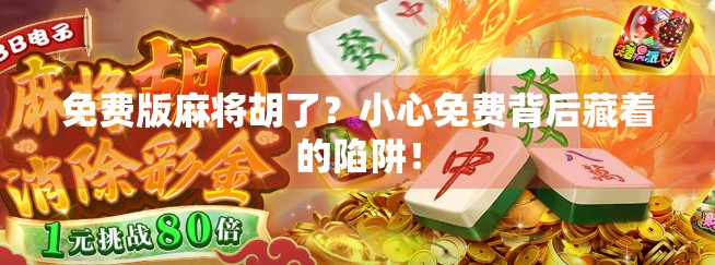 免费版麻将胡了?小心免费背后藏着的陷阱! 免费版麻将胡了?小心免费背后藏着的陷阱!