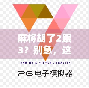 麻将胡了2跟3？别急，这背后藏着你没看懂的人生牌局！