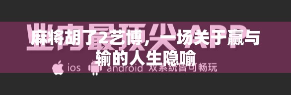 麻将胡了2艺博,一场关于赢与输的人生隐喻 麻将胡了2艺博,一场关于赢与输的人生隐喻