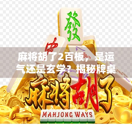 麻将胡了2百板，是运气还是玄学？揭秘牌桌上那些让人欲罢不能的小九九