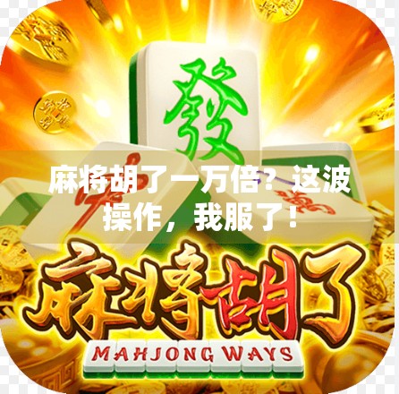 麻将胡了一万倍?这波操作,我服了!