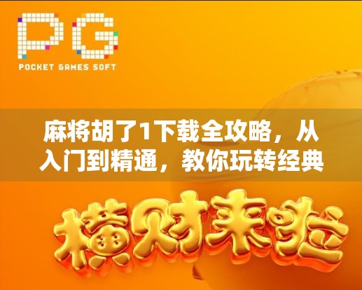 麻将胡了1下载全攻略，从入门到精通，教你玩转经典休闲游戏！
