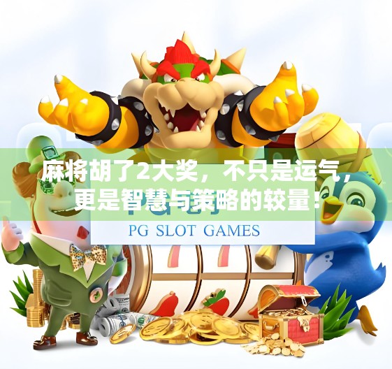 麻将胡了2大奖，不只是运气，更是智慧与策略的较量！