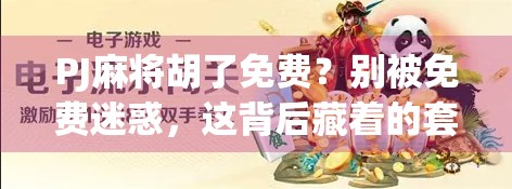 PJ麻将胡了免费?别被免费迷惑,这背后藏着的套路你得知道!