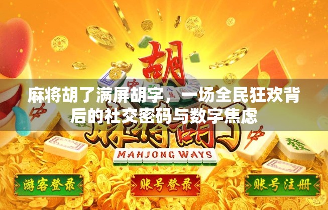 麻将胡了满屏胡字,一场全民狂欢背后的社交密码与数字焦虑