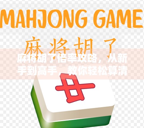 麻将胡了倍率攻略,从新手到高手,教你轻松算清每一把的赢钱密码!