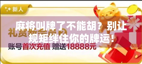 麻将叫牌了不能胡？别让规矩绊住你的牌运！