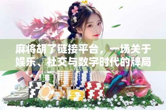 麻将胡了链接平台，一场关于娱乐、社交与数字时代的牌局革命