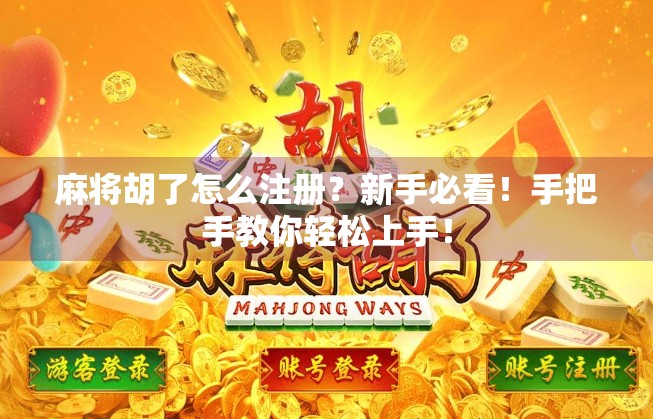 麻将胡了怎么注册？新手必看！手把手教你轻松上手！