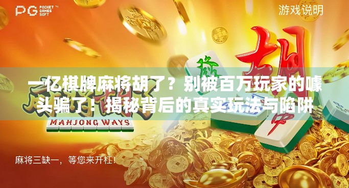 一亿棋牌麻将胡了？别被百万玩家的噱头骗了！揭秘背后的真实玩法与陷阱