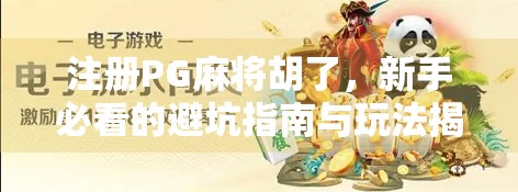 注册PG麻将胡了，新手必看的避坑指南与玩法揭秘！