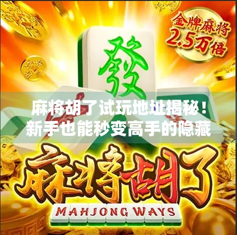 麻将胡了试玩地址揭秘！新手也能秒变高手的隐藏玩法全解析！