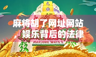 麻将胡了网址网站，娱乐背后的法律红线与健康警示