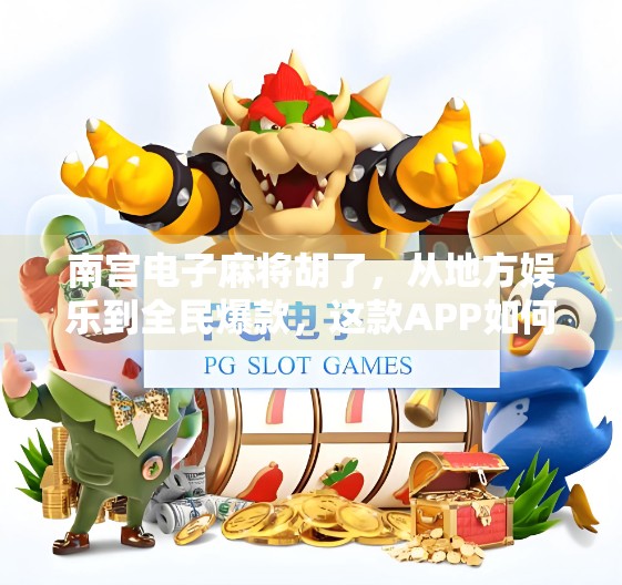 南宫电子麻将胡了，从地方娱乐到全民爆款，这款APP如何搅动中国棋牌市场？