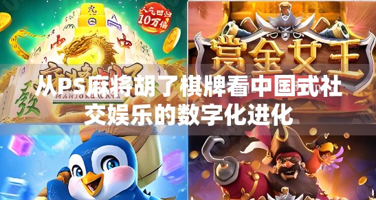 从PS麻将胡了棋牌看中国式社交娱乐的数字化进化