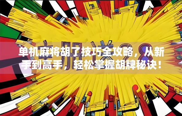 单机麻将胡了技巧全攻略,从新手到高手,轻松掌握胡牌秘诀!