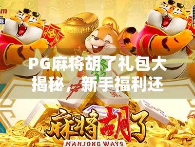PG麻将胡了礼包大揭秘，新手福利还是套路陷阱？看完这篇再决定要不要领！