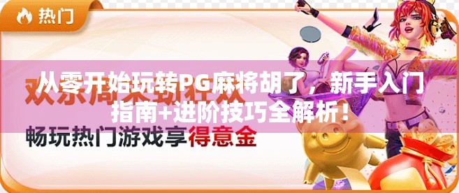 从零开始玩转PG麻将胡了，新手入门指南+进阶技巧全解析！