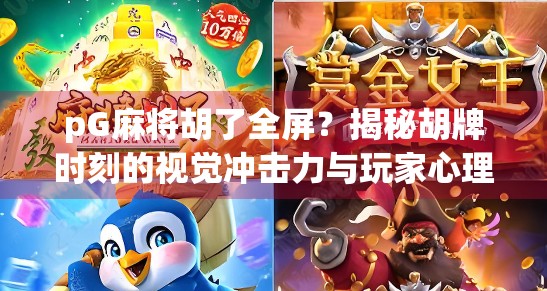 pG麻将胡了全屏？揭秘胡牌时刻的视觉冲击力与玩家心理博弈！