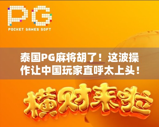 泰国PG麻将胡了！这波操作让中国玩家直呼太上头！