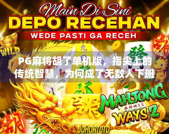 PG麻将胡了单机版，指尖上的传统智慧，为何成了无数人下班后的精神解压神器？