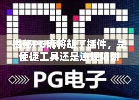 揭秘PG麻将胡了插件，是便捷工具还是违规陷阱？自媒体深度剖析