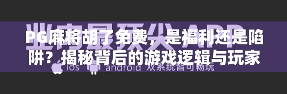 PG麻将胡了免费，是福利还是陷阱？揭秘背后的游戏逻辑与玩家真相！