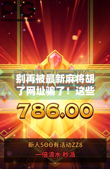 别再被最新麻将胡了网址骗了！这些套路你中招了吗？