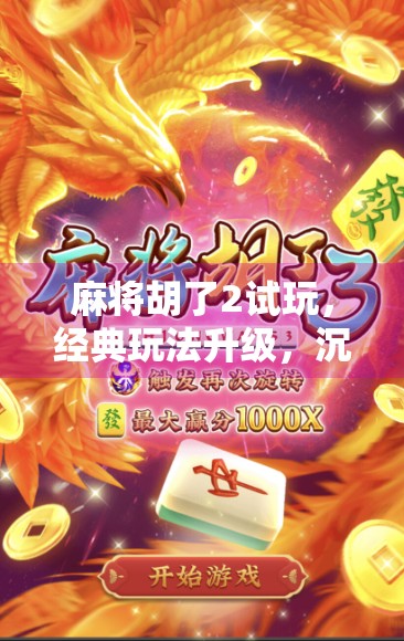 麻将胡了2试玩，经典玩法升级，沉浸式体验让你欲罢不能！