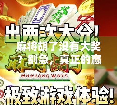麻将胡了没有大奖？别急，真正的赢家从不在牌桌上！