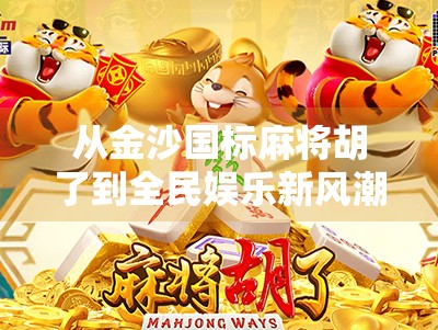 从金沙国标麻将胡了到全民娱乐新风潮，一场关于规则与快乐的深度解码