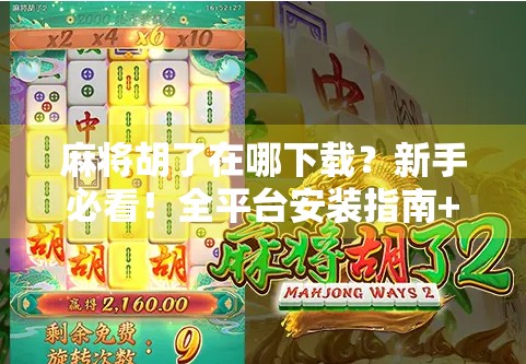麻将胡了在哪下载?新手必看!全平台安装指南+避坑攻略!
