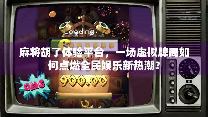 麻将胡了体验平台,一场虚拟牌局如何点燃全民娱乐新热潮?